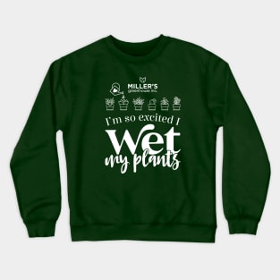 I wet my plants - Millers Greenhouse Crewneck Sweatshirt